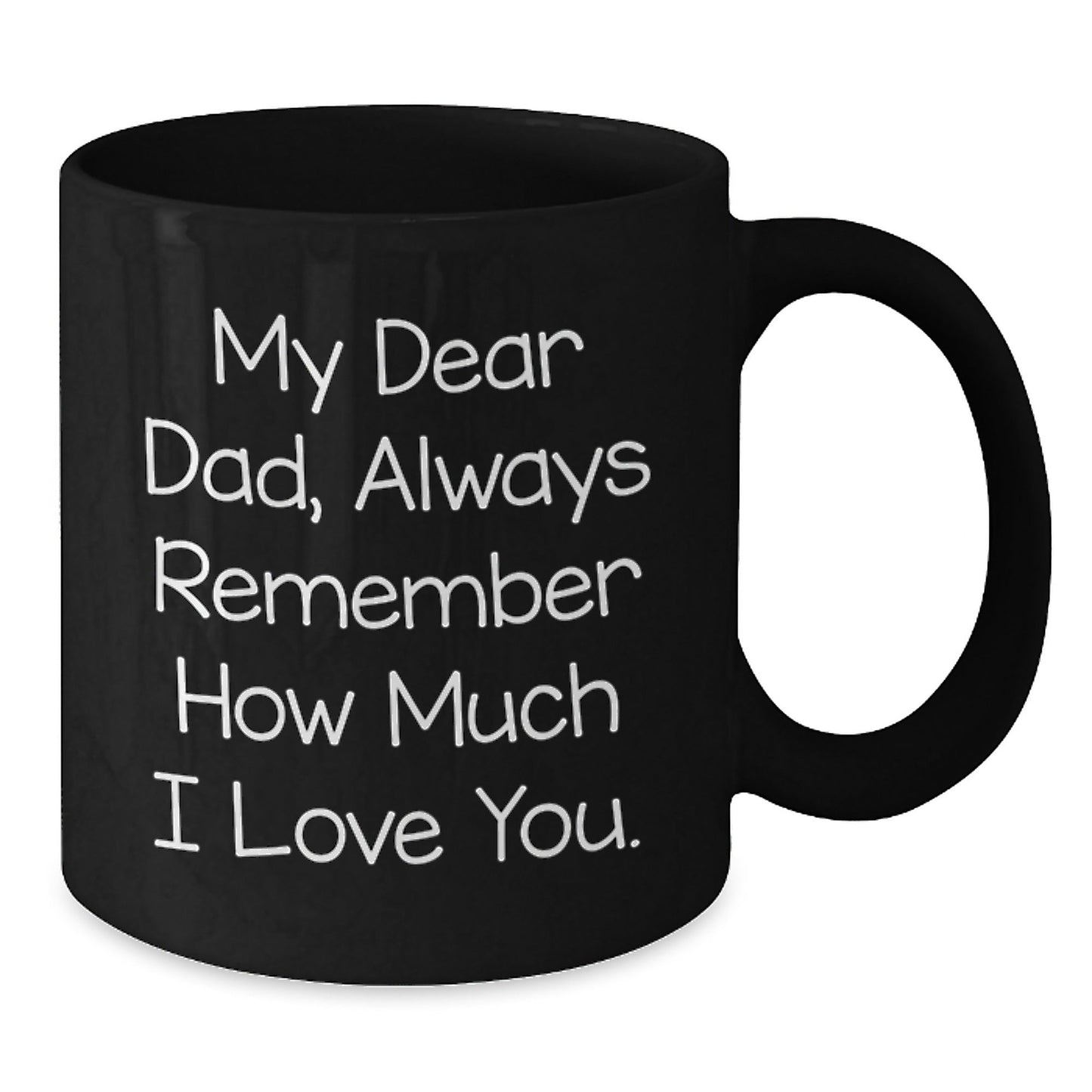 Funny Dad Gifts from Men to Graduation Unique Black Coffee Mugs, My Dear Dad Always Remember How Much I Love You. - Victory Thru Vision