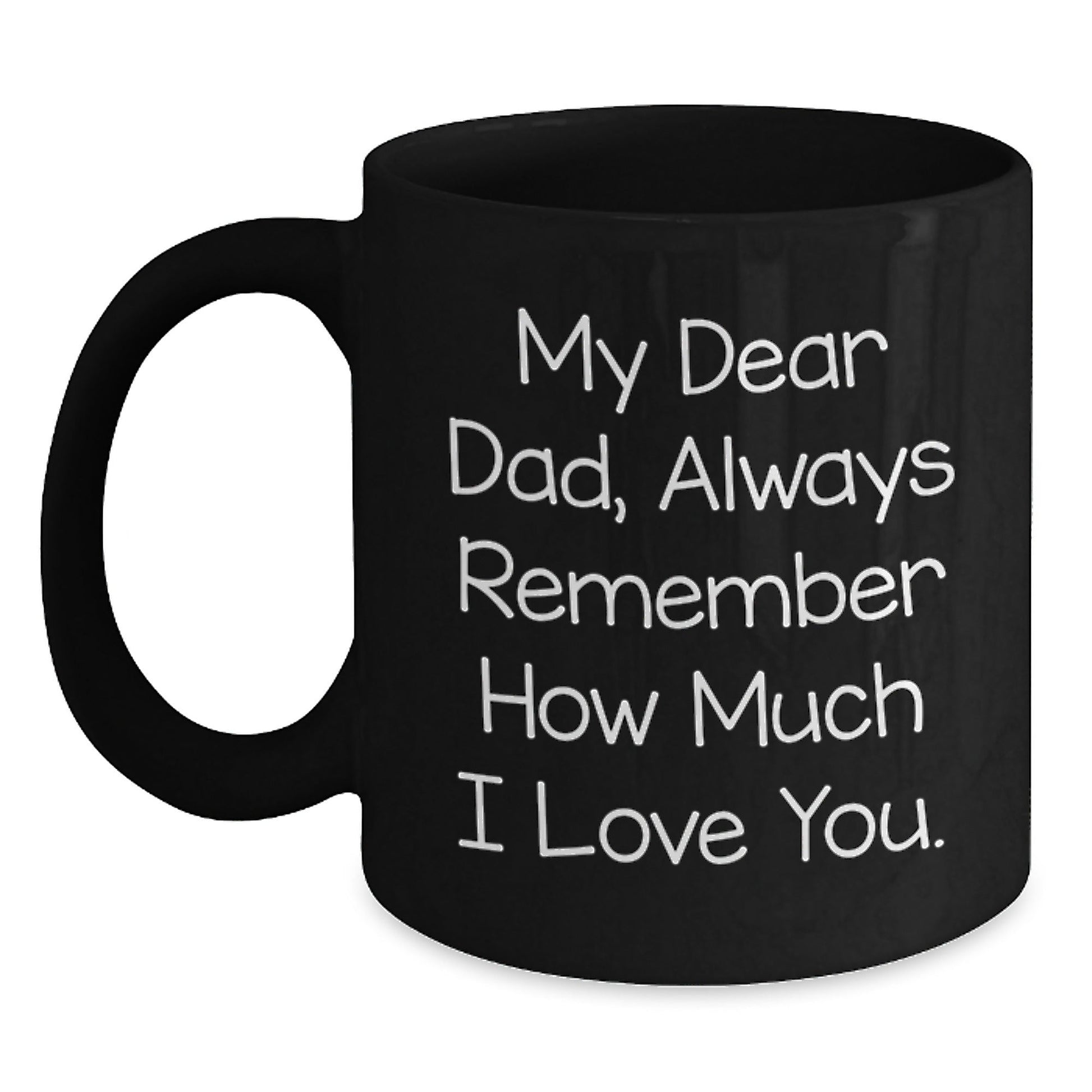Funny Dad Gifts from Men to Graduation Unique Black Coffee Mugs, My Dear Dad Always Remember How Much I Love You. - Victory Thru Vision