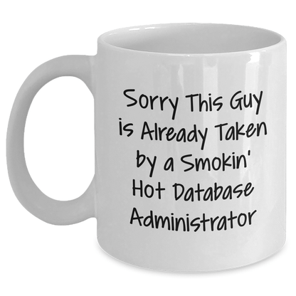 Funny Database Administrator White Coffee Mug, Gifts from Friends, Unique Father's Day Idea for Men, Sorry This Guy Is Already Taken By A Smokin' Hot Database Administrator - Victory Thru Vision 