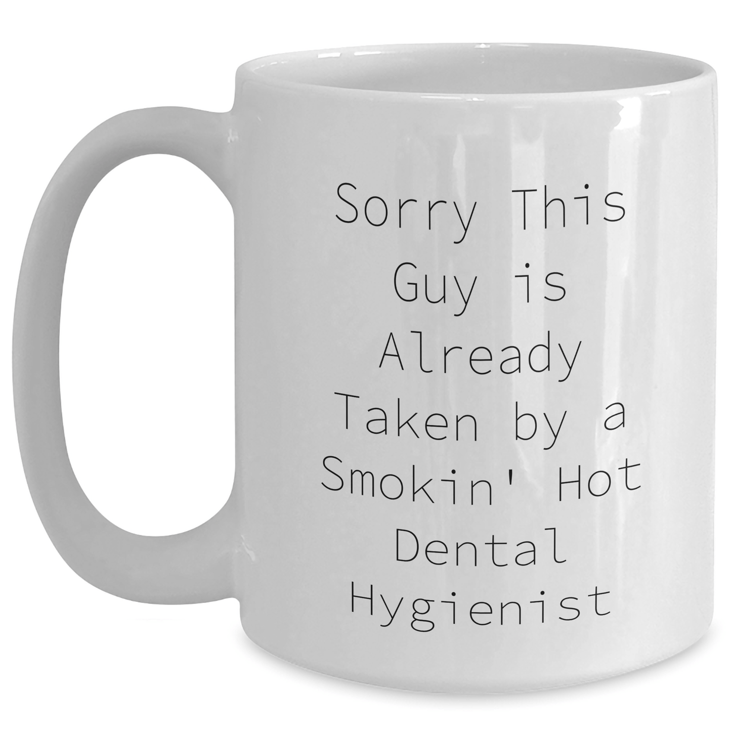 Funny Dental Hygienist Gift for Men, White Coffee Mug, Sorry This Guy Is Already Taken By A Smokin' Hot Dental Hygienist, Gifts from Men to Dental Hygienist, Father's Day Unique Gifts - Victory Thru Vision 