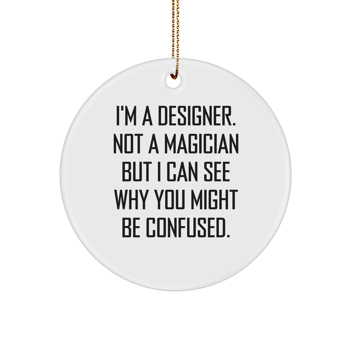 Funny Designer Circle Ornament Gifts from Friends to Family - 'I'm A Designer. Not A Magician...' - Victory Thru Vision 