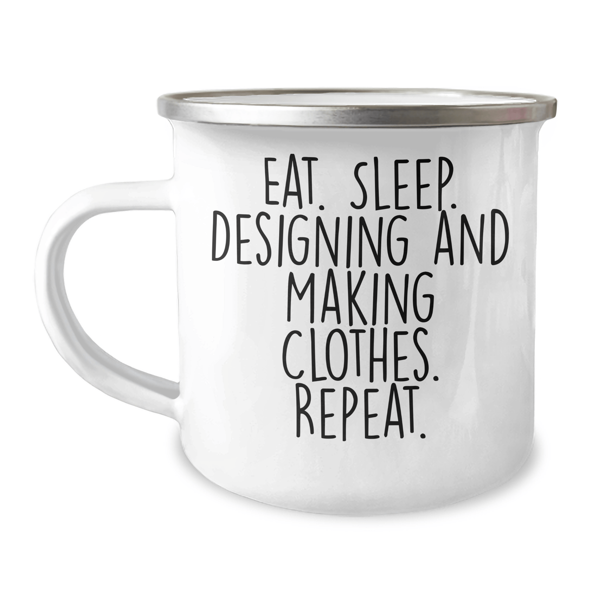 Funny Designing and Making Clothes Gifts, Eat. Sleep. Designing And Making Clothes. Repeat. - 12 oz Stainless Steel Camping Mug for Graduation - Victory Thru Vision 