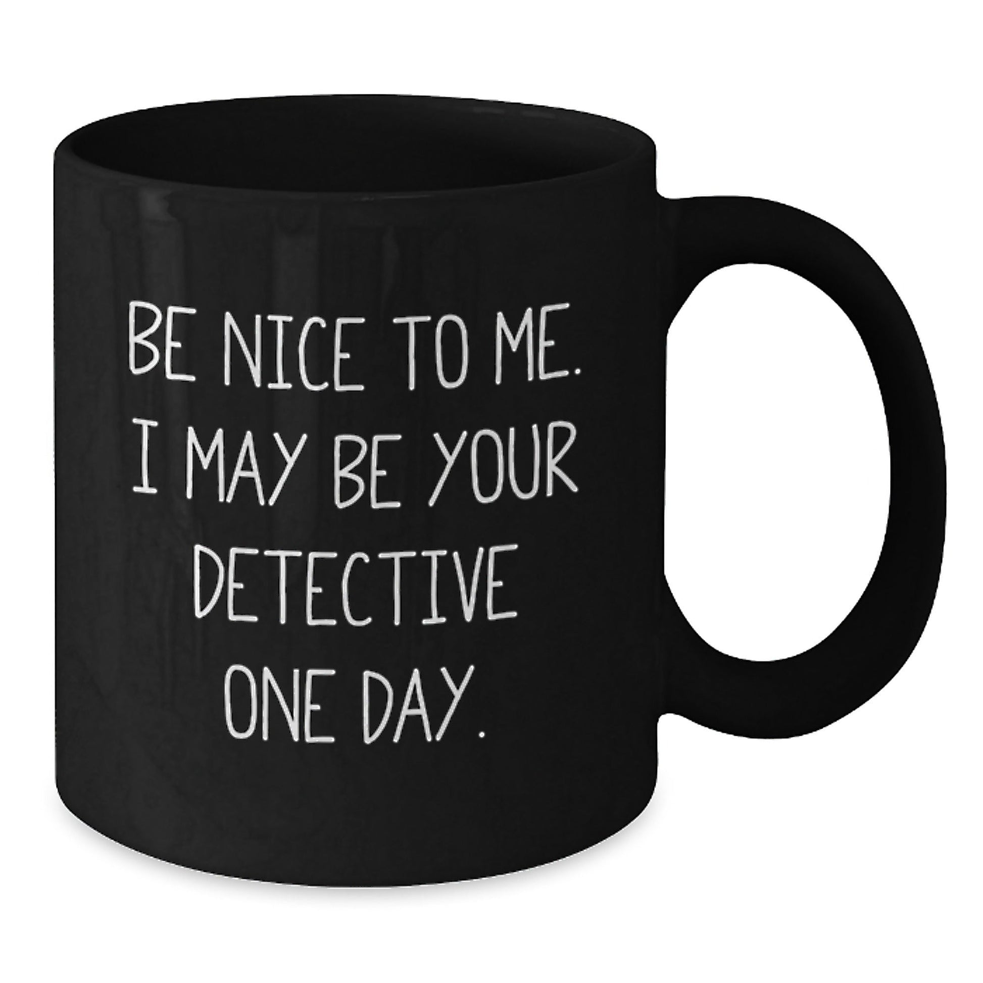 Funny Detective Gifts for Birthday, 'Be Nice To Me. I May Be Your Detective One Day.' Black Coffee Mug, Gifts from Friends, Perfect for Detective Enthusiasts, Gifts for Men, Women, Coworkers, Family - Victory Thru Vision