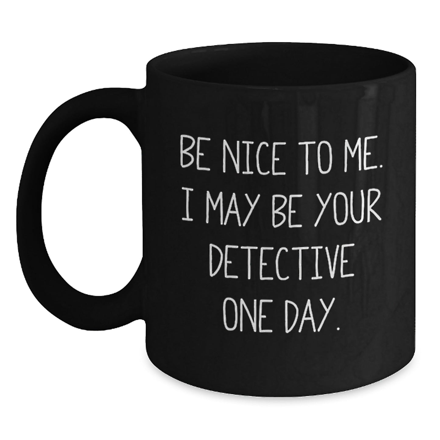 Funny Detective Gifts for Birthday, 'Be Nice To Me. I May Be Your Detective One Day.' Black Coffee Mug, Gifts from Friends, Perfect for Detective Enthusiasts, Gifts for Men, Women, Coworkers, Family - Victory Thru Vision
