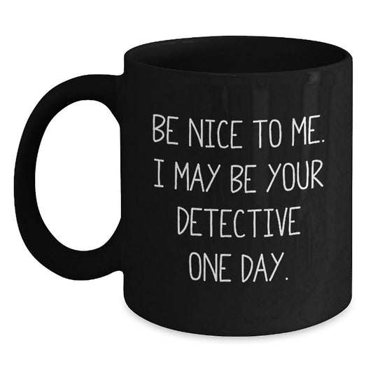 Funny Detective Gifts for Birthday, 'Be Nice To Me. I May Be Your Detective One Day.' Black Coffee Mug, Gifts from Friends, Perfect for Detective Enthusiasts, Gifts for Men, Women, Coworkers, Family - Victory Thru Vision