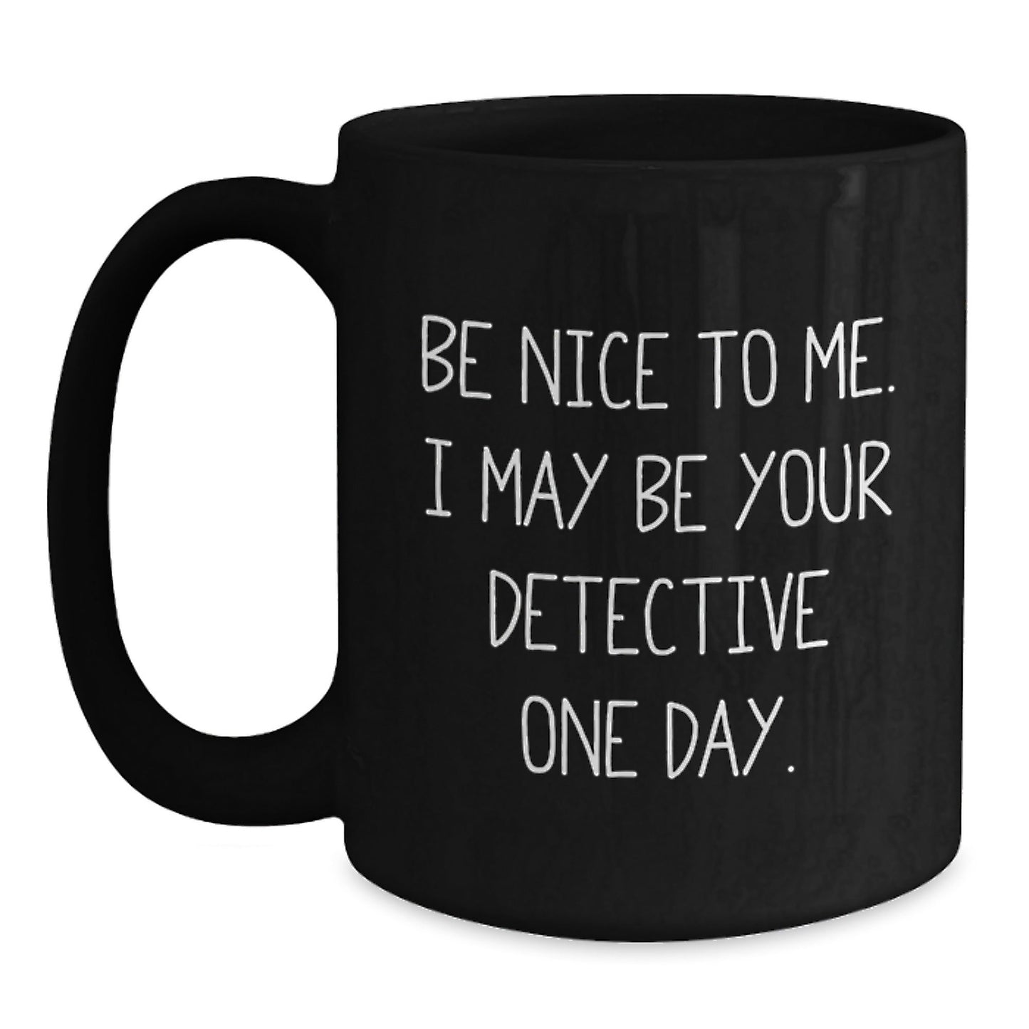 Funny Detective Gifts for Birthday, 'Be Nice To Me. I May Be Your Detective One Day.' Black Coffee Mug, Gifts from Friends, Perfect for Detective Enthusiasts, Gifts for Men, Women, Coworkers, Family - Victory Thru Vision