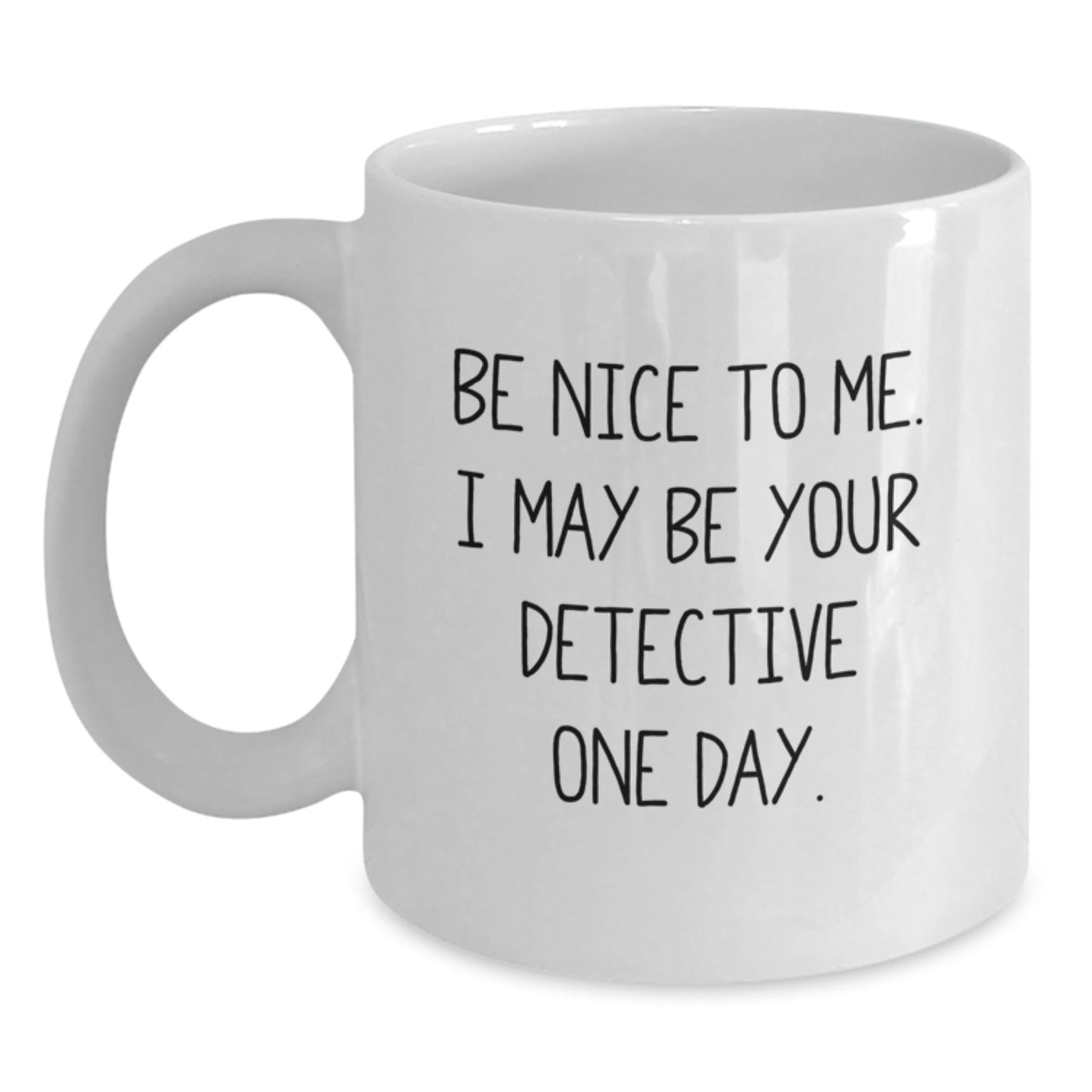 Funny Detective Gifts from Friends, Gifts for Detective Men, Be Nice To Me White Coffee Mug, Birthday Unique - Victory Thru Vision