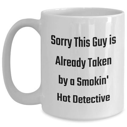 Funny Detective White Coffee Mug, Sorry This Guy Is Already Taken By A Smokin' Hot Detective, Gifts from Family for Father's Day - Victory Thru Vision 