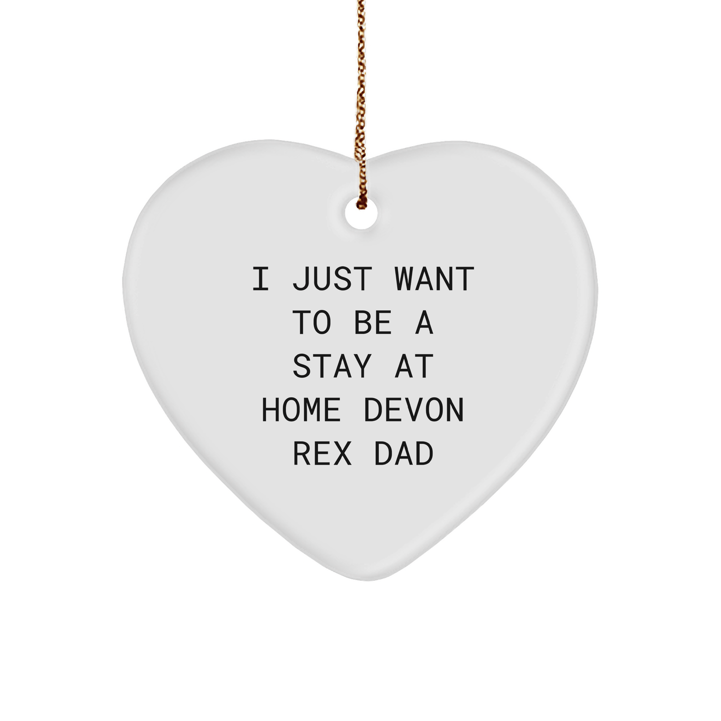 Funny Devon Rex Cat Gifts for Men, Heart Ornament from Dad to Son, I Just Want To Be A Stay At Home Dad, Christmas Unique Gift for Him - Victory Thru Vision 