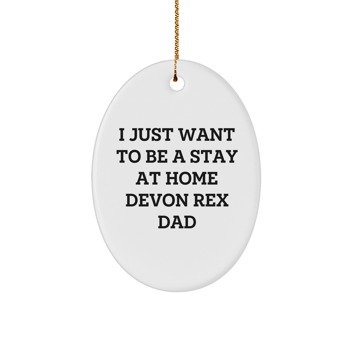Funny Devon Rex Cat Gifts for Men - I Just Want To Be A Stay At Home Dad - Oval Ornament for Christmas - Victory Thru Vision 