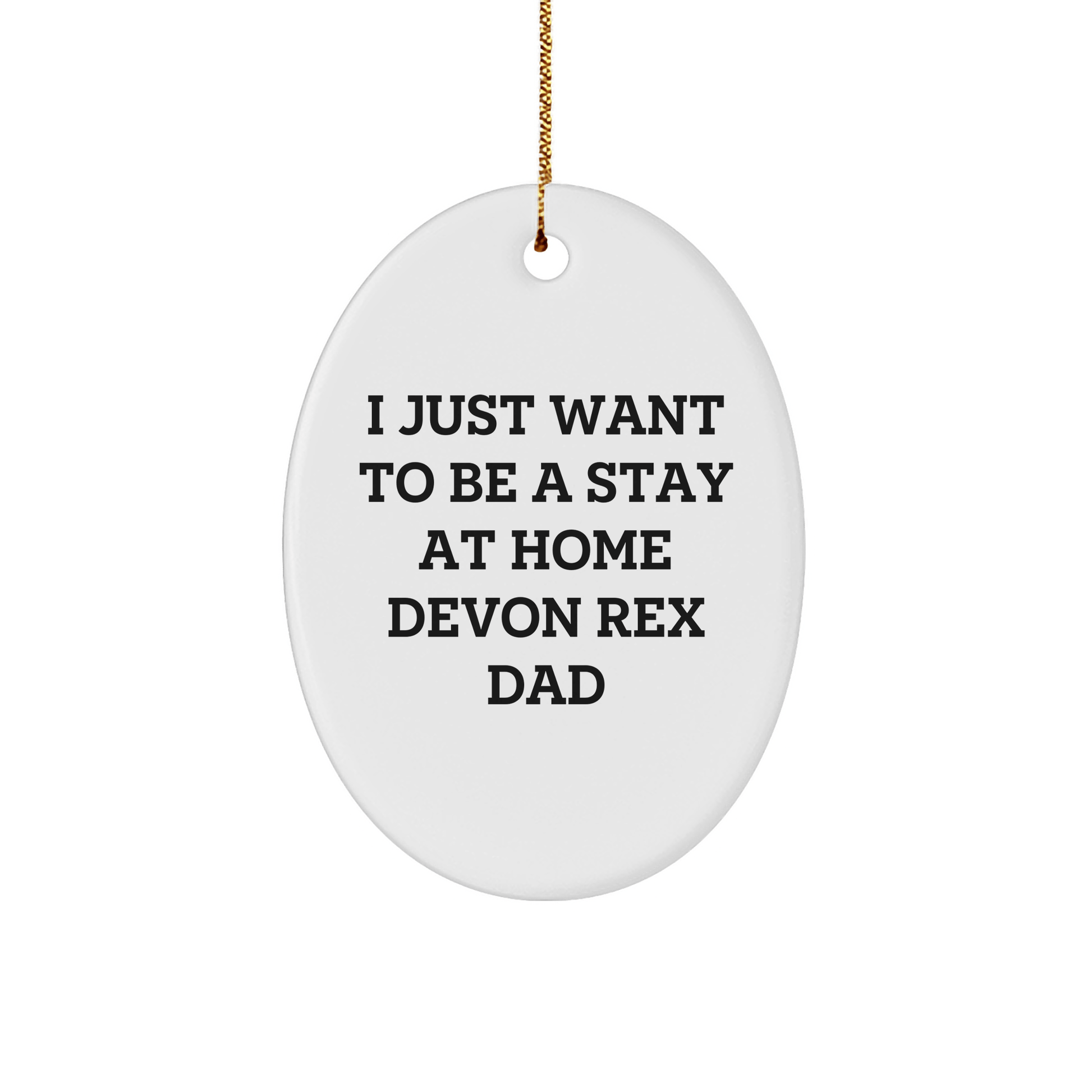 Funny Devon Rex Cat Gifts for Men - I Just Want To Be A Stay At Home Dad - Oval Ornament for Christmas - Victory Thru Vision 