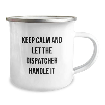 Funny Dispatcher Gifts from Friends for Graduation - Keep Calm And Let The Dispatcher Handle It Camping Mug, 12 oz Stainless Steel with Enamel Finish - Victory Thru Vision