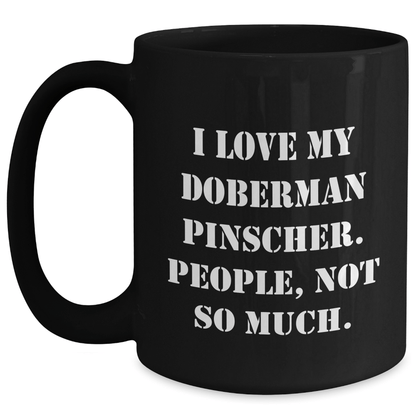 Funny Doberman Pinscher Dog Gifts from Friends for Men on Father's Day - I Love My Doberman Pinscher. People, Not So Much. - Black Coffee Mug - Victory Thru Vision 