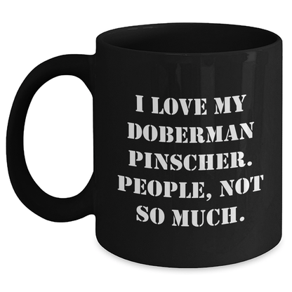 Funny Doberman Pinscher Dog Gifts from Friends for Men on Father's Day - I Love My Doberman Pinscher. People, Not So Much. - Black Coffee Mug - Victory Thru Vision 