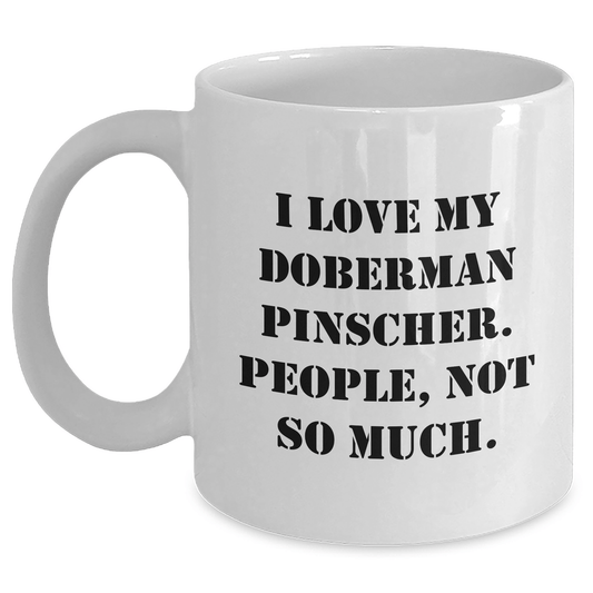 Funny Doberman Pinscher Dog Lover Gifts, White Coffee Mug for Men, 'I Love My Doberman Pinscher. People, Not So Much.' Quote, Gifts from Family, for Father's Day - Victory Thru Vision 