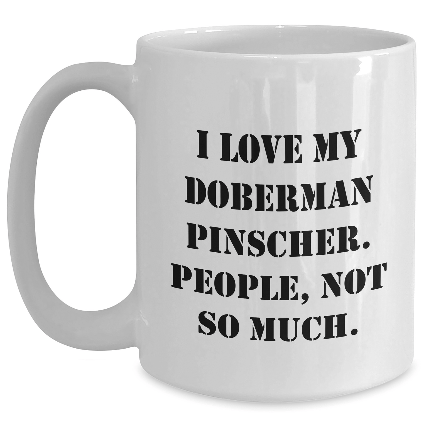 Funny Doberman Pinscher Dog Lover Gifts, White Coffee Mug for Men, 'I Love My Doberman Pinscher. People, Not So Much.' Quote, Gifts from Family, for Father's Day - Victory Thru Vision 