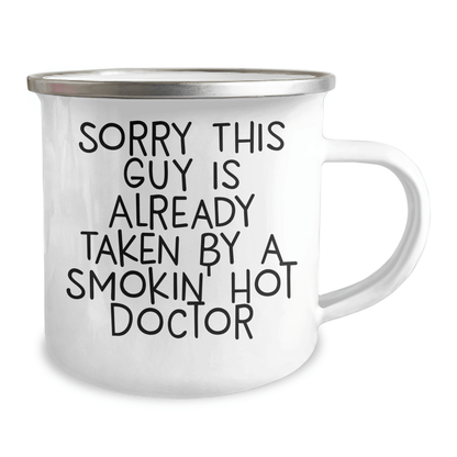 Funny Doctor Gifts for Him, Sorry This Guy Is Already Taken By A Smokin' Hot Doctor, 12 oz Camping Mug for Father's Day from Friends, Family, or Coworkers - Victory Thru Vision 