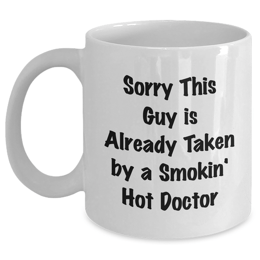 Funny Doctor Gifts for Him, White Coffee Mug with 'Sorry This Guy Is Already Taken By A Smokin' Hot Doctor' Quote, Gifts from Men for Father's Day - Victory Thru Vision 