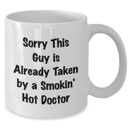 Funny Doctor Gifts for Him, White Coffee Mug with 'Sorry This Guy Is Already Taken By A Smokin' Hot Doctor' Quote, Gifts from Men for Father's Day - Victory Thru Vision 