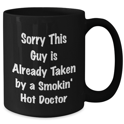 Funny Doctor Gifts from Friends and Family, Sorry This Guy Is Already Taken By A Smokin' Hot Doctor Black Coffee Mug for Him, Unique Father's Day Present - Victory Thru Vision 