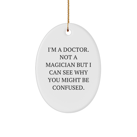 Funny Doctor Gifts from Friends - 'I'm A Doctor. Not A Magician But I Can See Why You Might Be Confused.' Oval Ornament for Christmas - Victory Thru Vision 