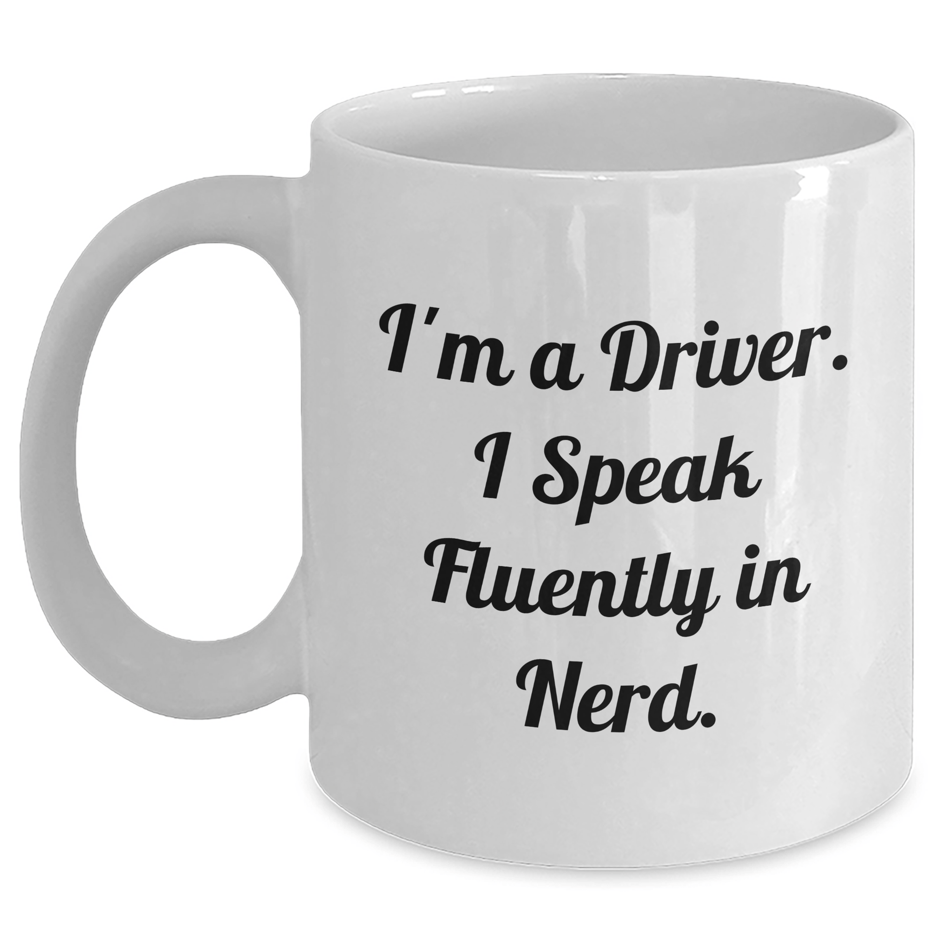 Funny Driver Gifts, I'm A Driver. I Speak Fluently In genius., White Coffee Mug for Graduation, Gifts from Friends, Gifts for Driver - Victory Thru Vision