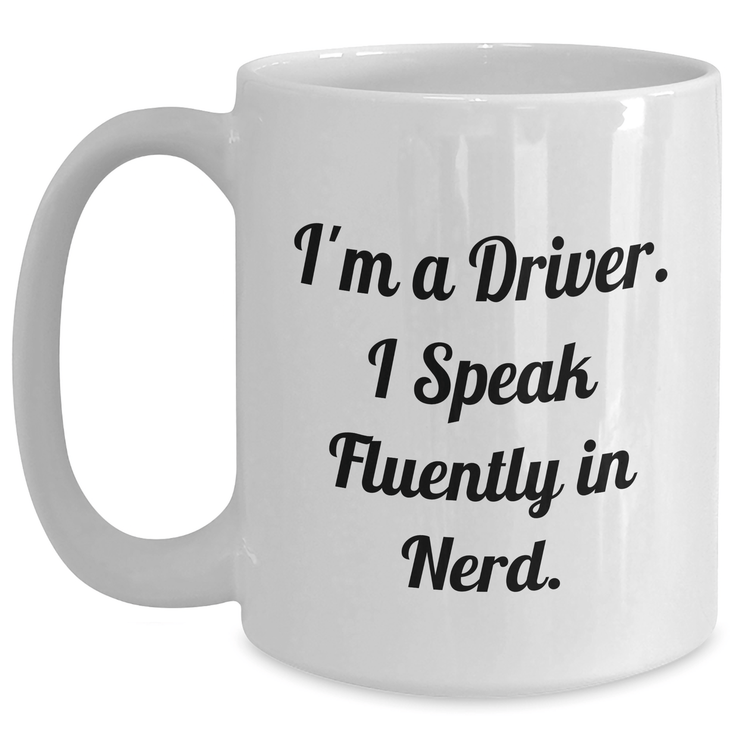 Funny Driver Gifts, I'm A Driver. I Speak Fluently In genius., White Coffee Mug for Graduation, Gifts from Friends, Gifts for Driver - Victory Thru Vision