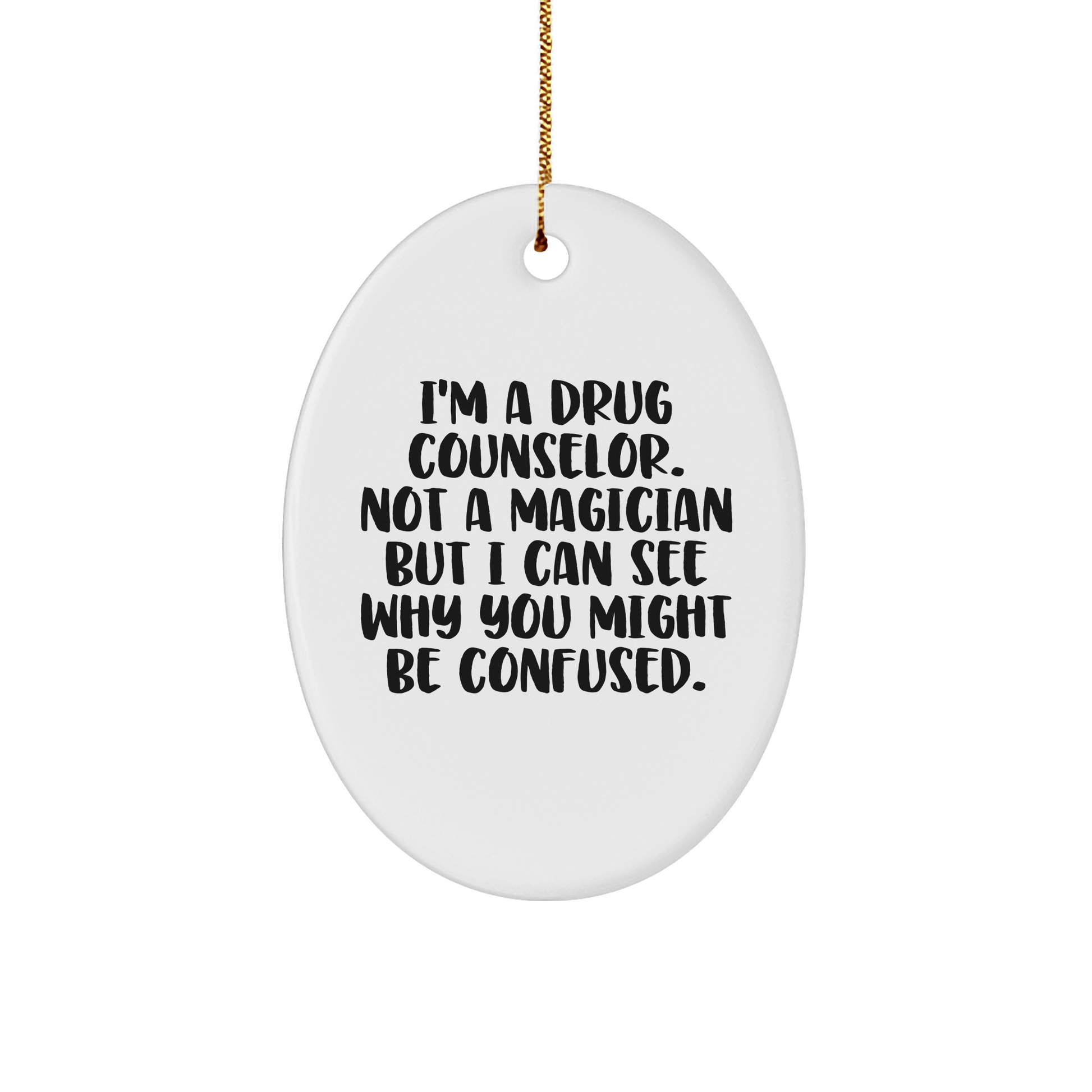 Funny Drug Counselor Gifts from Friends, Christmas Unique Oval Ornaments for Men, 'I'm A Drug Counselor. Not A Magician But I Can See Why You Might Be Confused.' - Victory Thru Vision