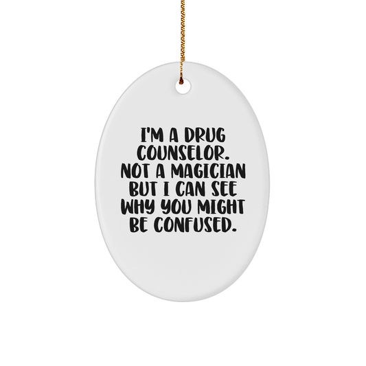 Funny Drug Counselor Gifts from Friends, Christmas Unique Oval Ornaments for Men, 'I'm A Drug Counselor. Not A Magician But I Can See Why You Might Be Confused.' - Victory Thru Vision