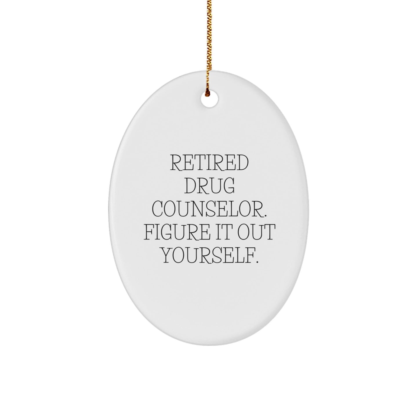 Funny Drug Counselor Oval Ornament Gifts from Friends to Drug Counselor, 'Retired Drug Counselor. Figure It Out Yourself.' Quote, Christmas Unique Gifts - Victory Thru Vision