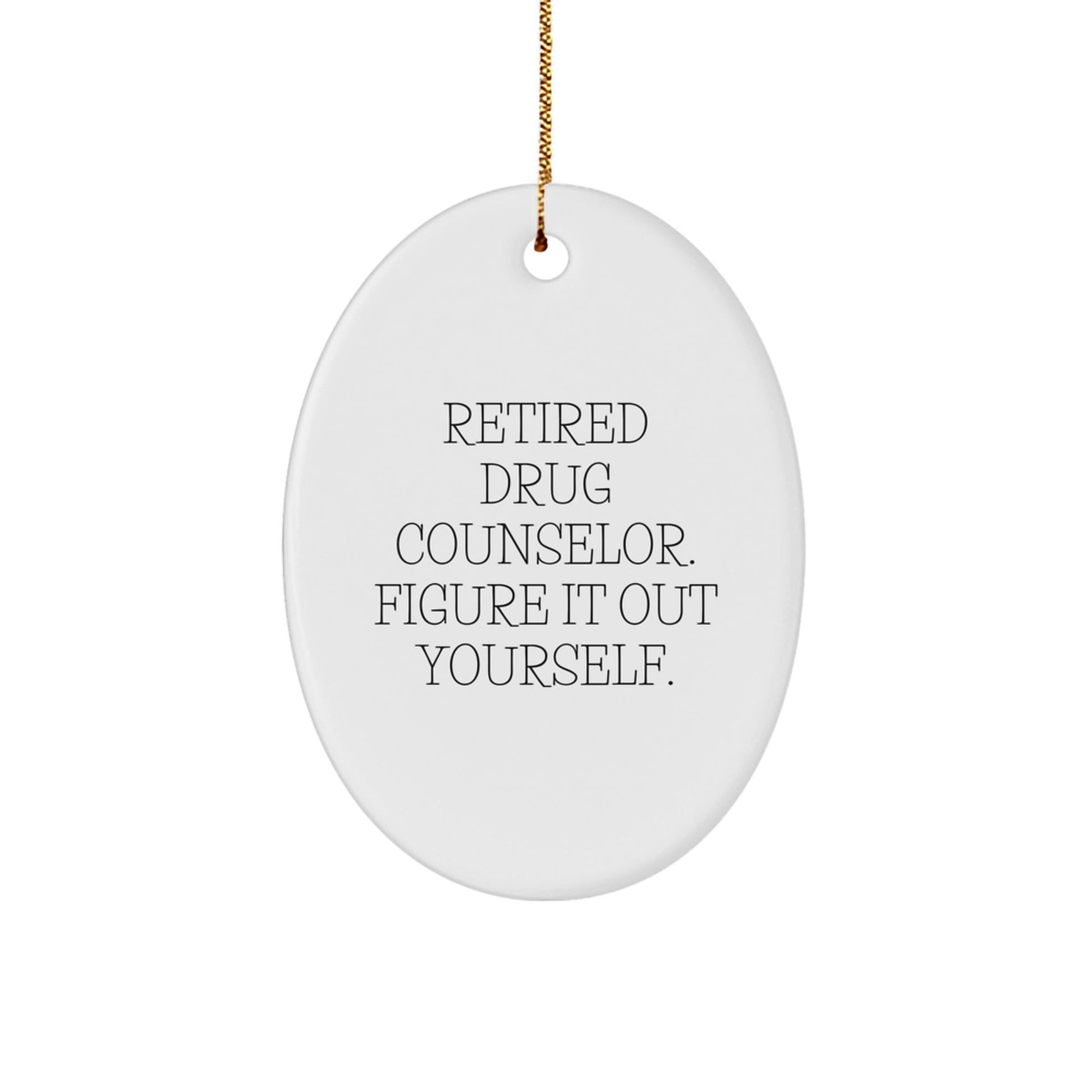 Funny Drug Counselor Oval Ornament Gifts from Friends to Drug Counselor, 'Retired Drug Counselor. Figure It Out Yourself.' Quote, Christmas Unique Gifts - Victory Thru Vision