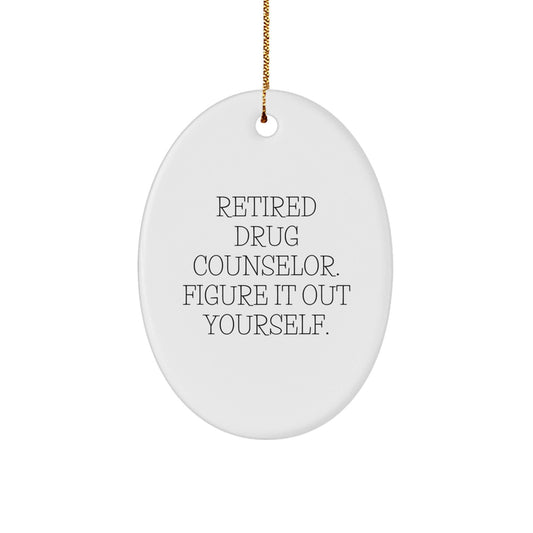 Funny Drug Counselor Oval Ornament Gifts from Friends to Drug Counselor, 'Retired Drug Counselor. Figure It Out Yourself.' Quote, Christmas Unique Gifts - Victory Thru Vision