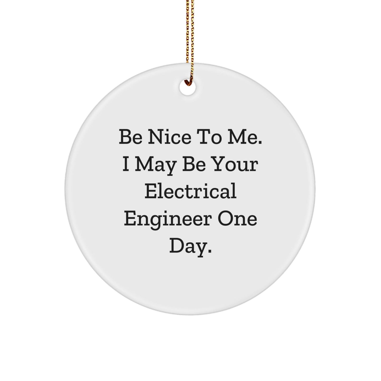Funny Electrical Engineer Gifts from Family - Be Nice To Me. I May Be Your Electrical Engineer One Day. Circle Ornament for Christmas - Victory Thru Vision