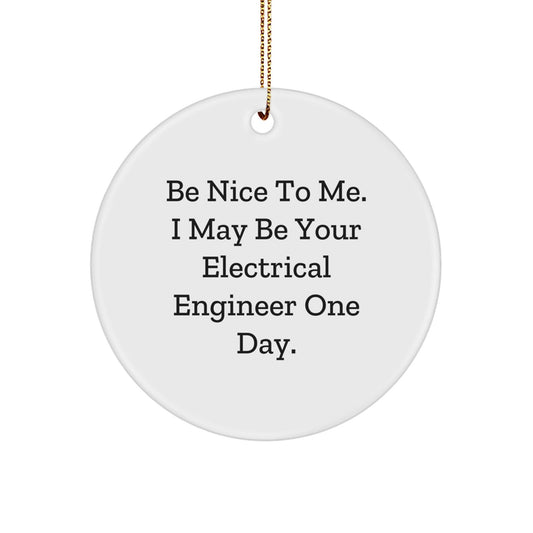 Funny Electrical Engineer Gifts from Family - Be Nice To Me. I May Be Your Electrical Engineer One Day. Circle Ornament for Christmas - Victory Thru Vision