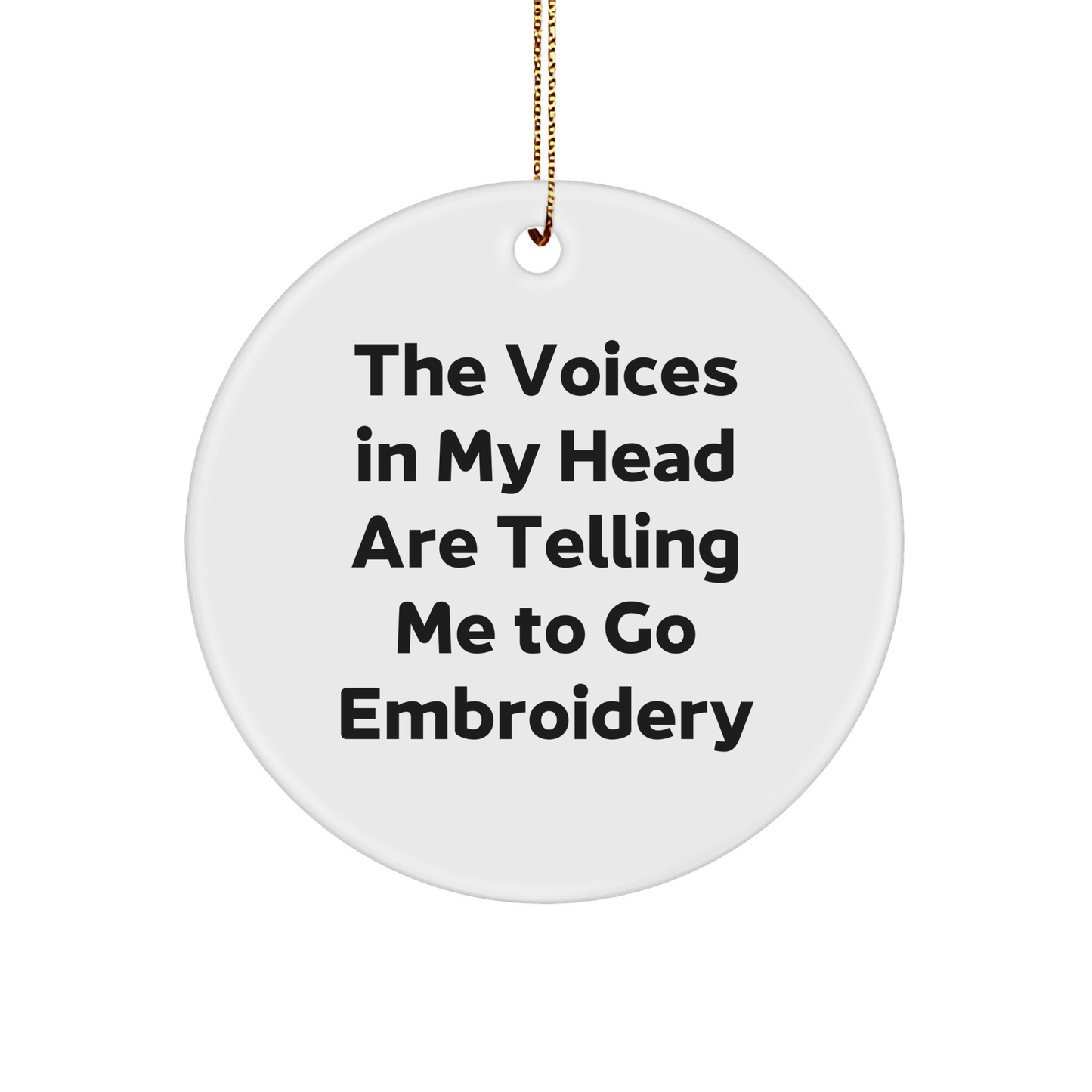 Funny Embroidery Gifts from Friends for Christmas - Circle Ornament with The Voices In My Head Are Telling Me To Go Embroidery Quote - Victory Thru Vision