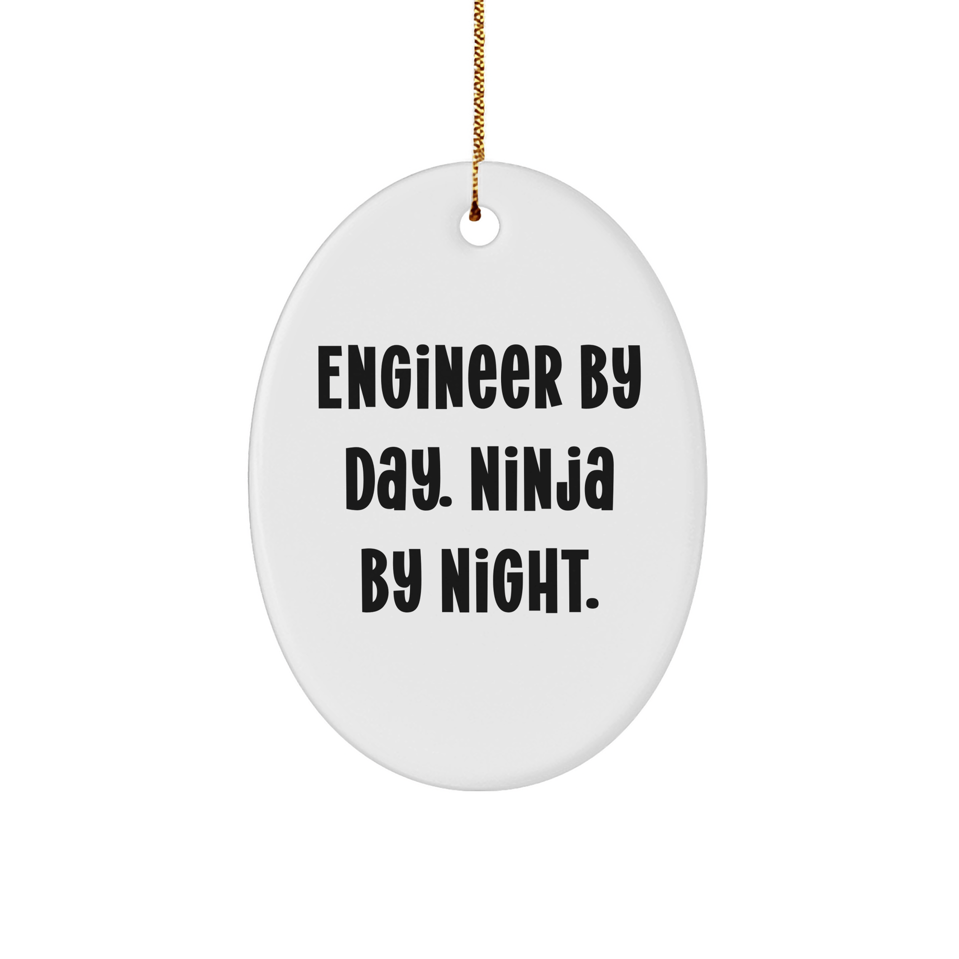 Funny Engineer Gifts By Day. Ninja By Night. Oval Ornament for Christmas - Gifts from Friends and Family - Victory Thru Vision 