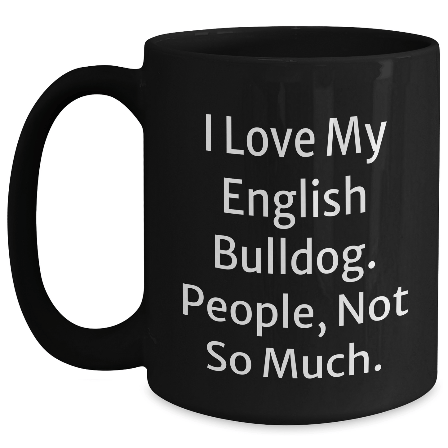 Funny English Bulldog Lover Gifts from Family, Unique Black Coffee Mug for Men, I Love My English Bulldog. People, Not So Much. - Victory Thru Vision 