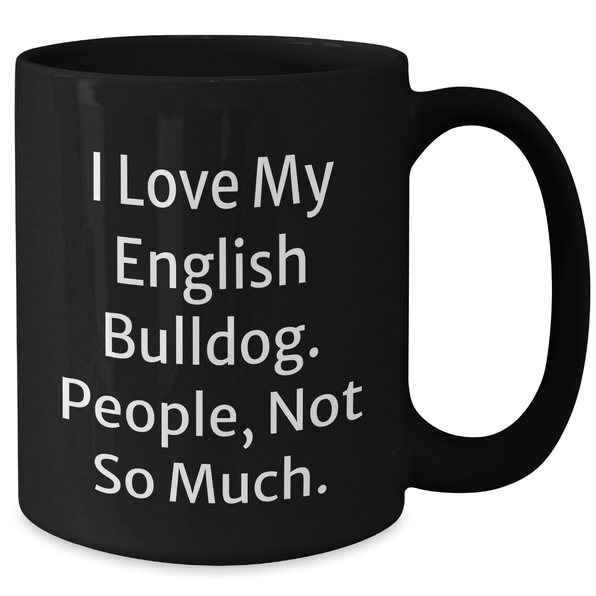 Funny English Bulldog Lover Gifts from Family, Unique Black Coffee Mug for Men, I Love My English Bulldog. People, Not So Much. - Victory Thru Vision 