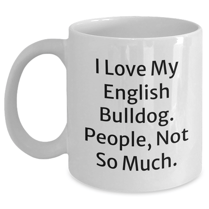 Funny English Bulldog Lovers Gifts for Dad, White Coffee Mug with I Love My English Bulldog. People, Not So Much., From Men for English Bulldog Owners on Father's Day - Victory Thru Vision 
