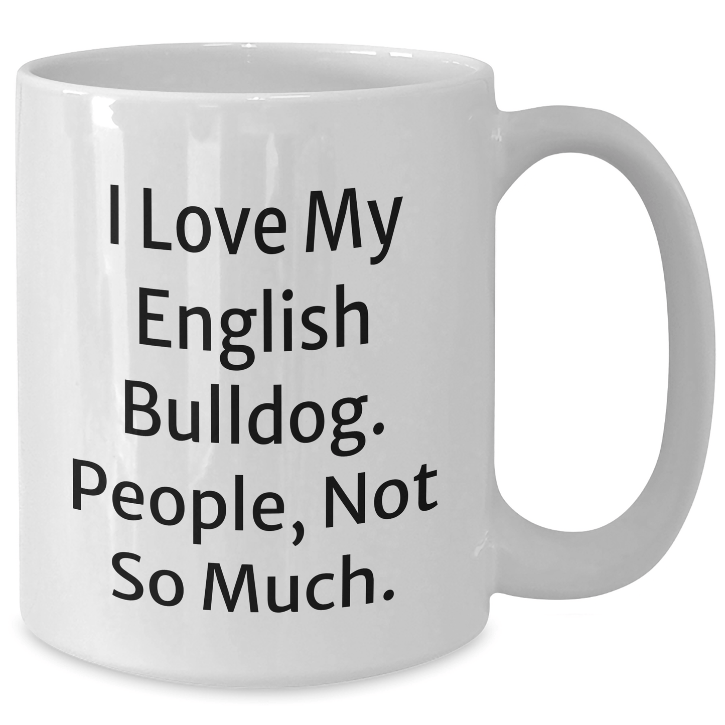 Funny English Bulldog Lovers Gifts for Dad, White Coffee Mug with I Love My English Bulldog. People, Not So Much., From Men for English Bulldog Owners on Father's Day - Victory Thru Vision 