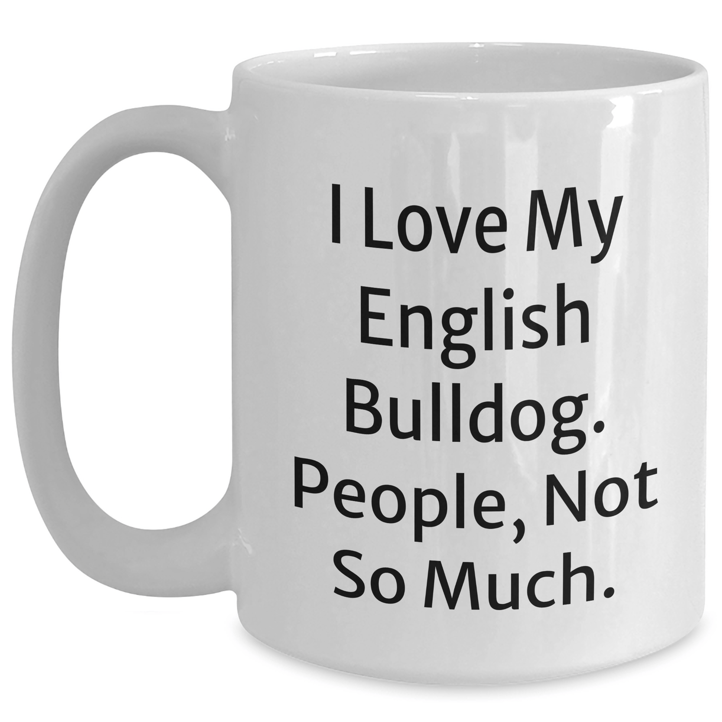 Funny English Bulldog Lovers Gifts for Dad, White Coffee Mug with I Love My English Bulldog. People, Not So Much., From Men for English Bulldog Owners on Father's Day - Victory Thru Vision 