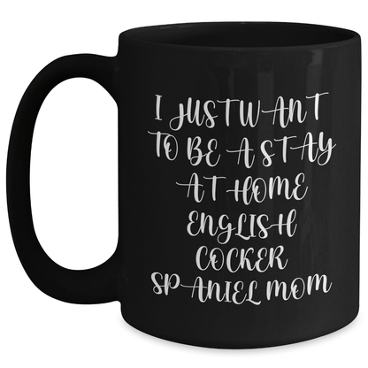 Funny English Cocker Spaniel Mom Coffee Mug Gifts for Dad from Family - I Just Want To Be A Stay At Home English Cocker Spaniel Mom, Black Coffee Mug, Father's Day Unique Gifts - Victory Thru Vision 