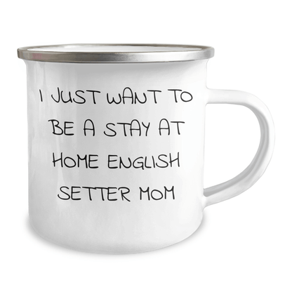Funny English Setter Dog Mom Camping Mug, Gifts from Family, Unique Father's Day Unique Gifts for Men, I Just Want To Be A Stay At Home English Setter Mom - Victory Thru Vision 