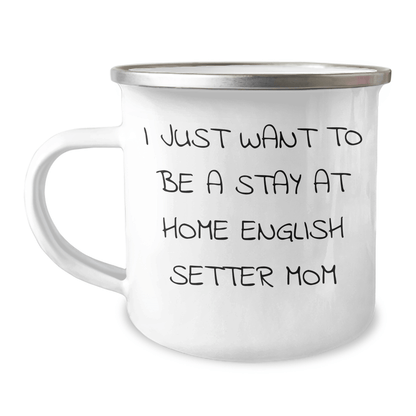 Funny English Setter Dog Mom Camping Mug, Gifts from Family, Unique Father's Day Unique Gifts for Men, I Just Want To Be A Stay At Home English Setter Mom - Victory Thru Vision 