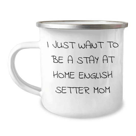 Funny English Setter Dog Mom Camping Mug, Gifts from Family, Unique Father's Day Unique Gifts for Men, I Just Want To Be A Stay At Home English Setter Mom - Victory Thru Vision 