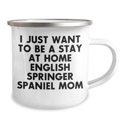 Funny English Springer Spaniel Dog Mom Gifts for Men from Coworkers - I Just Want To Be A Stay At Home English Springer Spaniel Mom Camping Mug for Father's Day - Victory Thru Vision 