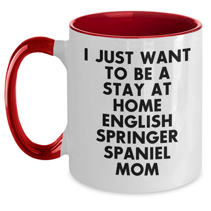Funny English Springer Spaniel Dog Mom Gifts - I Just Want To Be A Stay At Home Mom - Two Tone Coffee Mug for Father's Day - Victory Thru Vision 