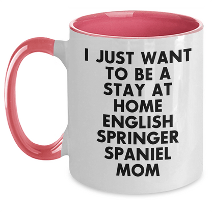 Funny English Springer Spaniel Dog Mom Gifts - I Just Want To Be A Stay At Home Mom - Two Tone Coffee Mug for Father's Day - Victory Thru Vision 