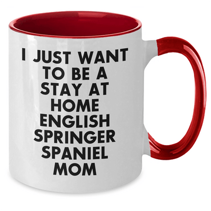 Funny English Springer Spaniel Dog Mom Gifts - I Just Want To Be A Stay At Home Mom - Two Tone Coffee Mug for Father's Day - Victory Thru Vision 
