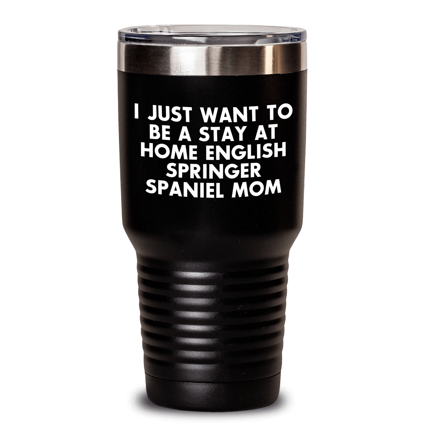 Funny English Springer Spaniel Dog Mom Tumbler Gifts from Family for Father's Day, I Just Want To Be A Stay At Home Mom - 20oz or 30oz Stainless Steel Vacuum Insulated Tumbler - Victory Thru Vision 
